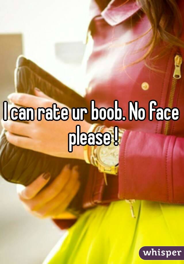 I can rate ur boob. No face please !