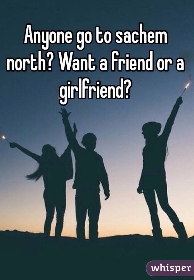 Anyone go to sachem north? Want a friend or a girlfriend?