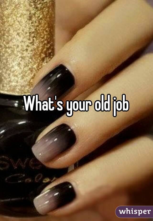 What's your old job