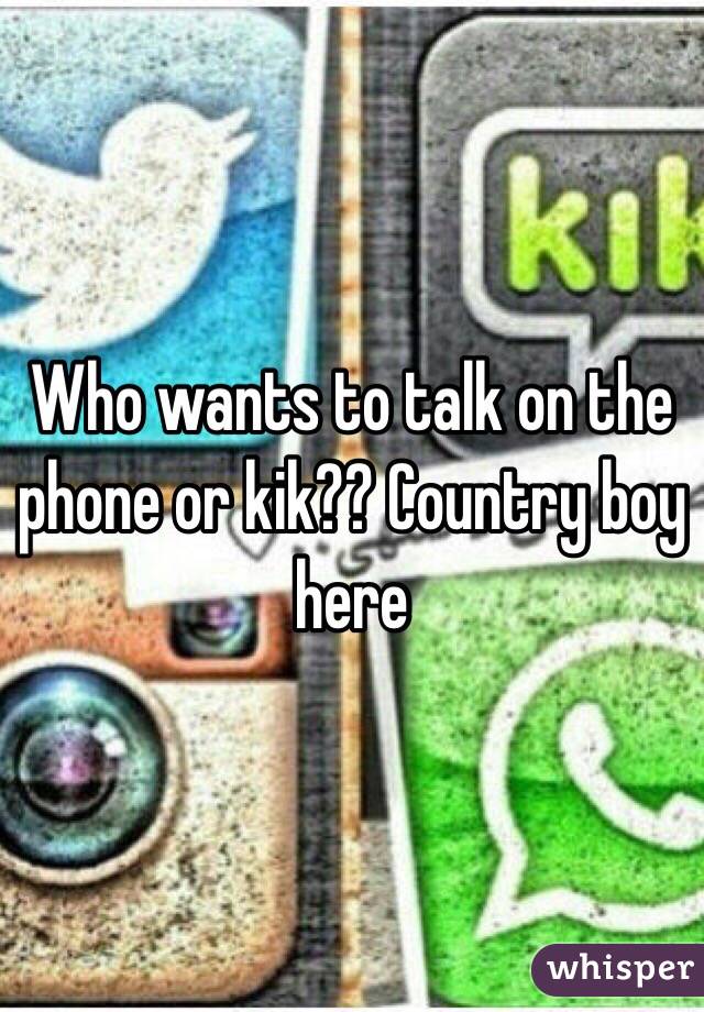 Who wants to talk on the phone or kik?? Country boy here