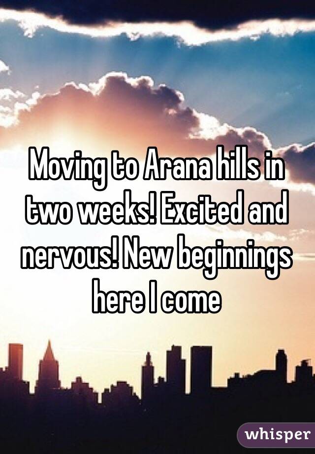 Moving to Arana hills in two weeks! Excited and nervous! New beginnings here I come 