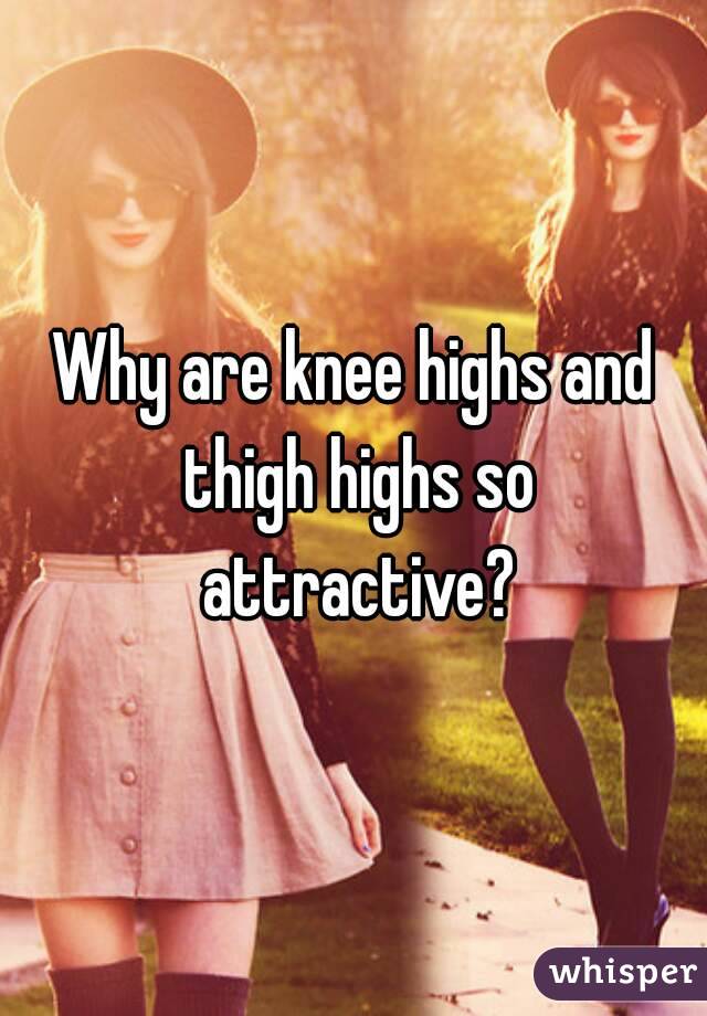 Why are knee highs and thigh highs so attractive?