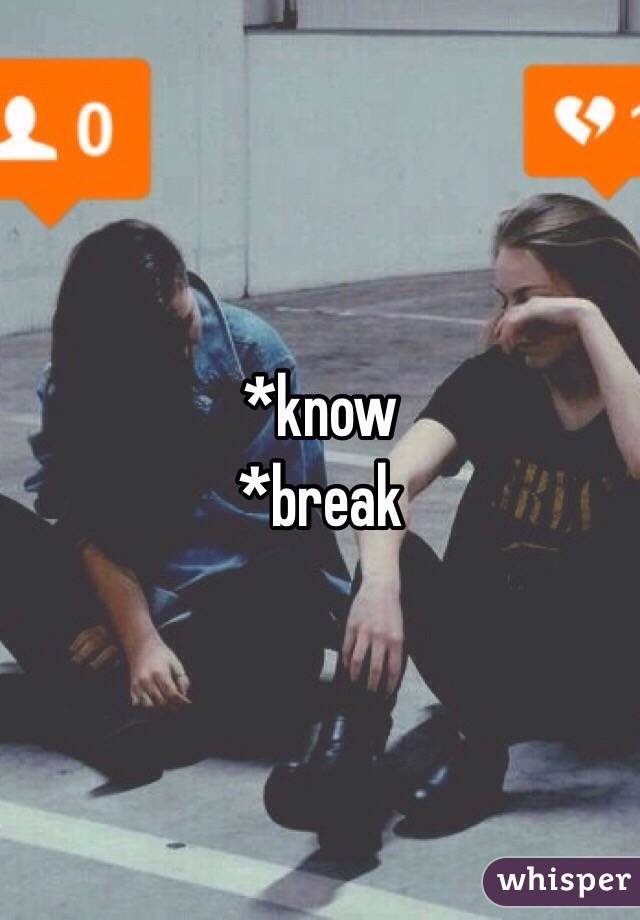 *know
*break