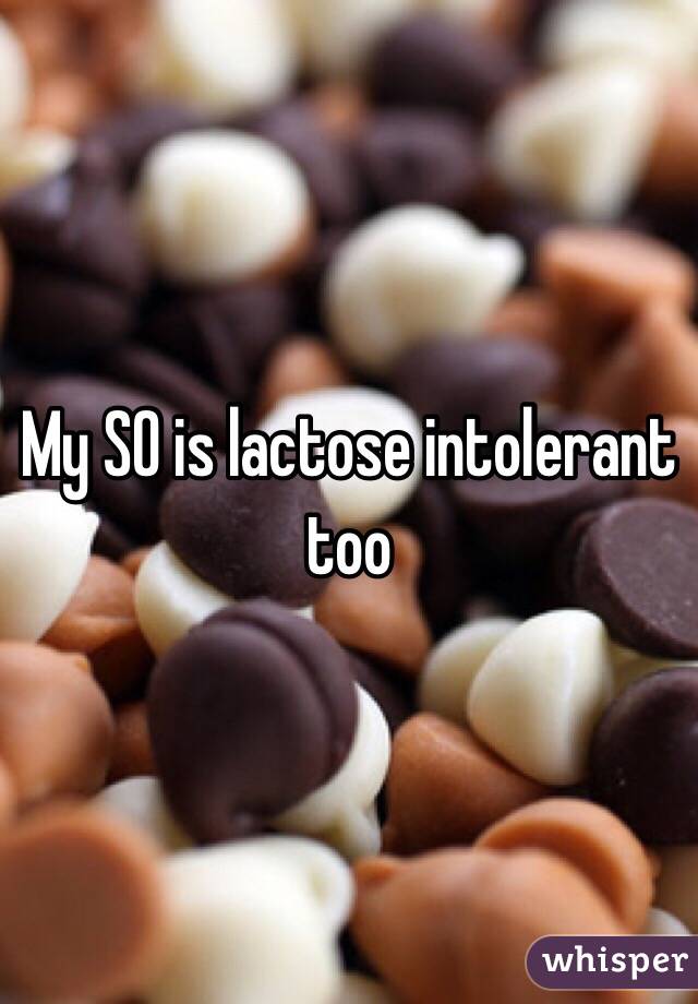 My SO is lactose intolerant too