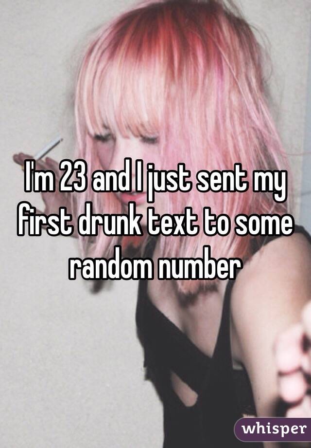 I'm 23 and I just sent my first drunk text to some random number