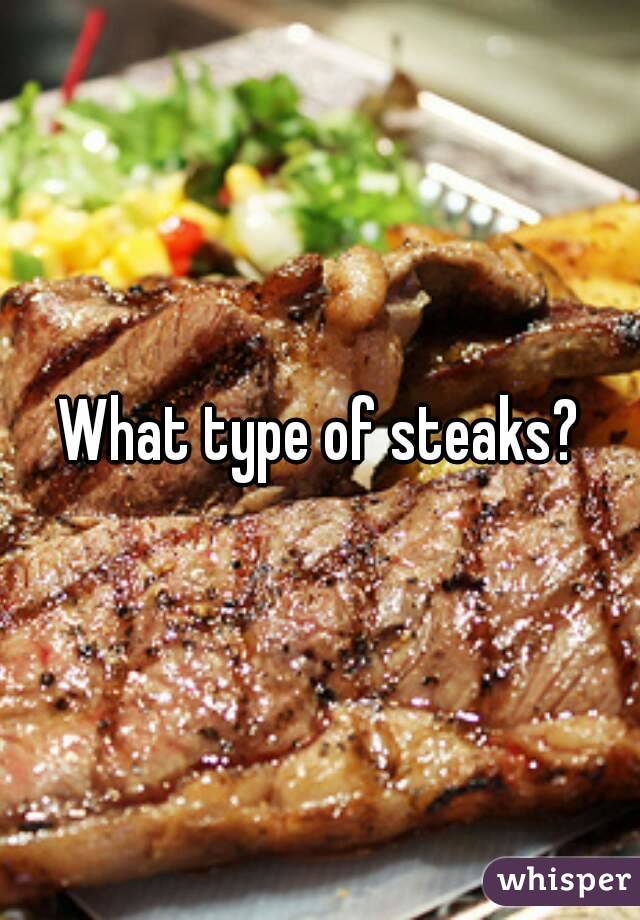 What type of steaks?