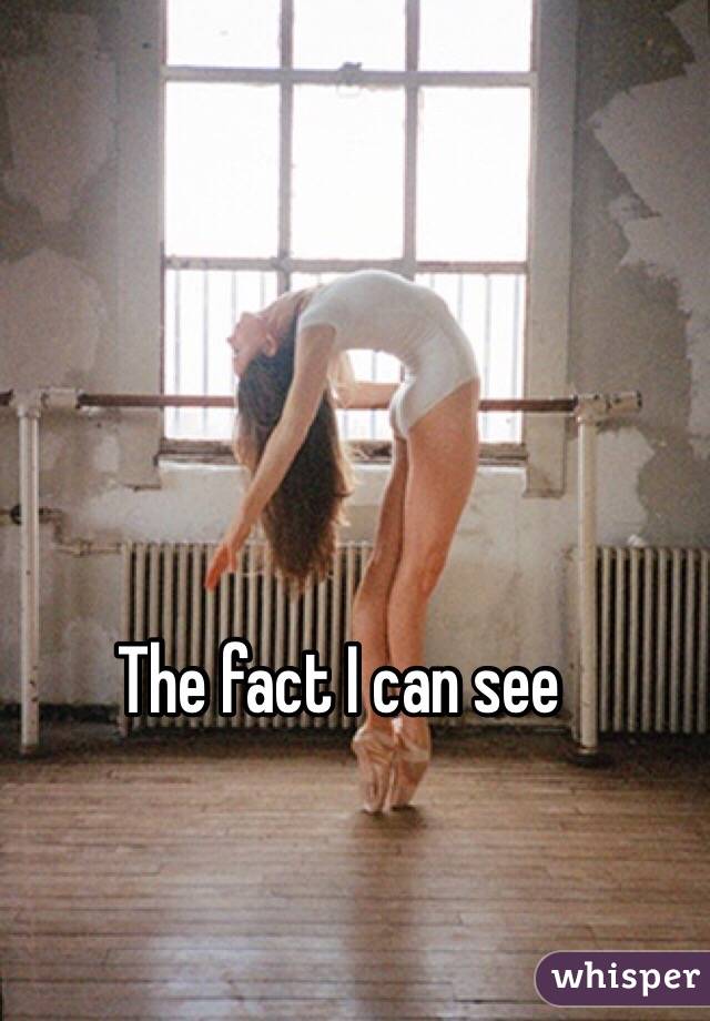 The fact I can see 