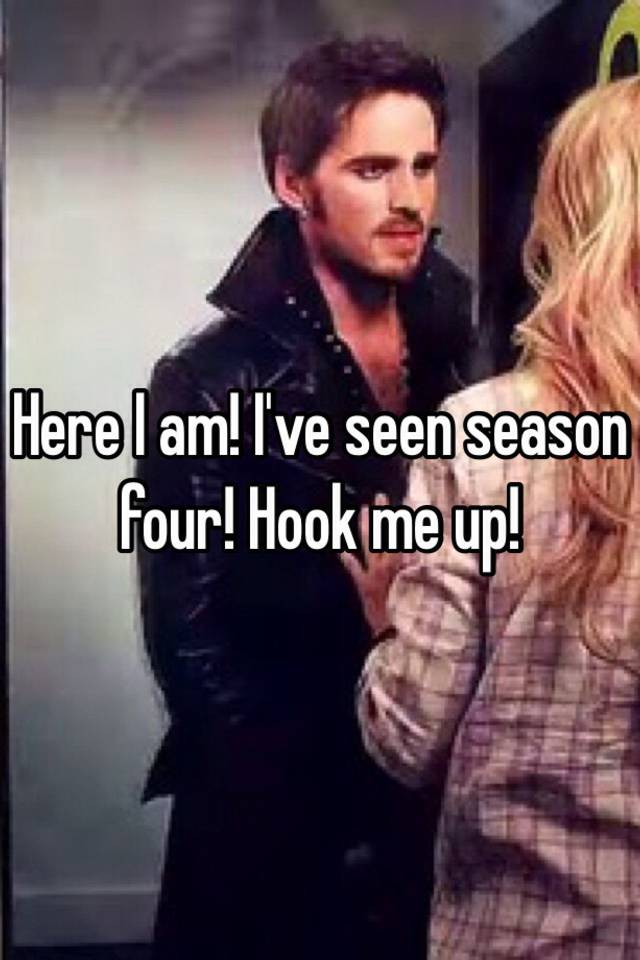 here-i-am-i-ve-seen-season-four-hook-me-up