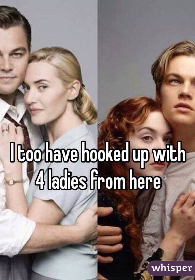 I too have hooked up with 4 ladies from here