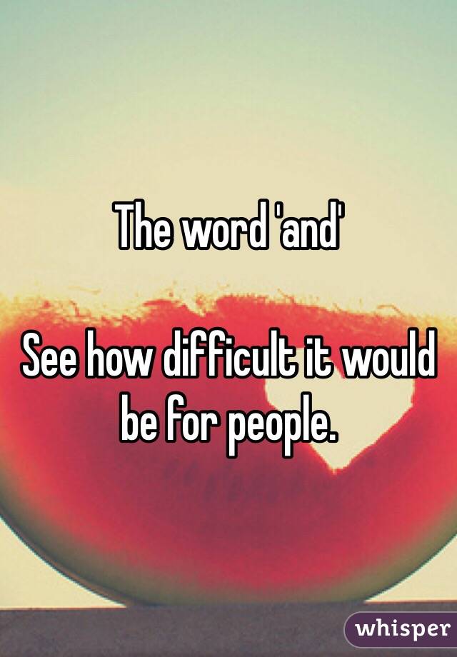 The word 'and'

See how difficult it would be for people. 