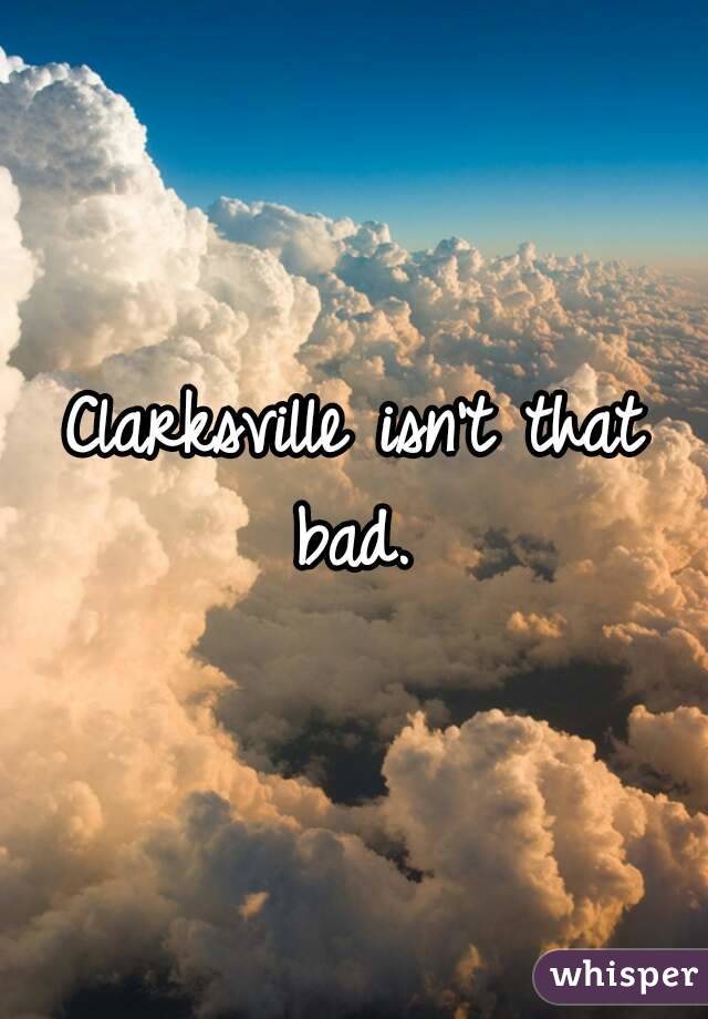 Clarksville isn't that bad. 