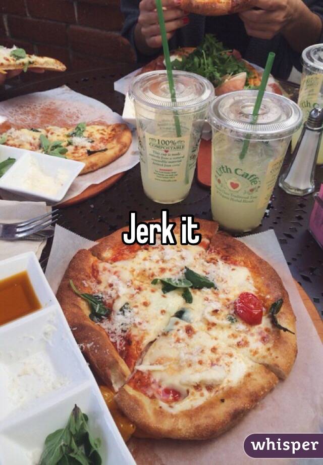 Jerk it 