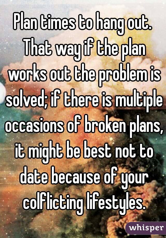 Plan times to hang out. That way if the plan works out the problem is solved; if there is multiple occasions of broken plans, it might be best not to date because of your colflicting lifestyles.