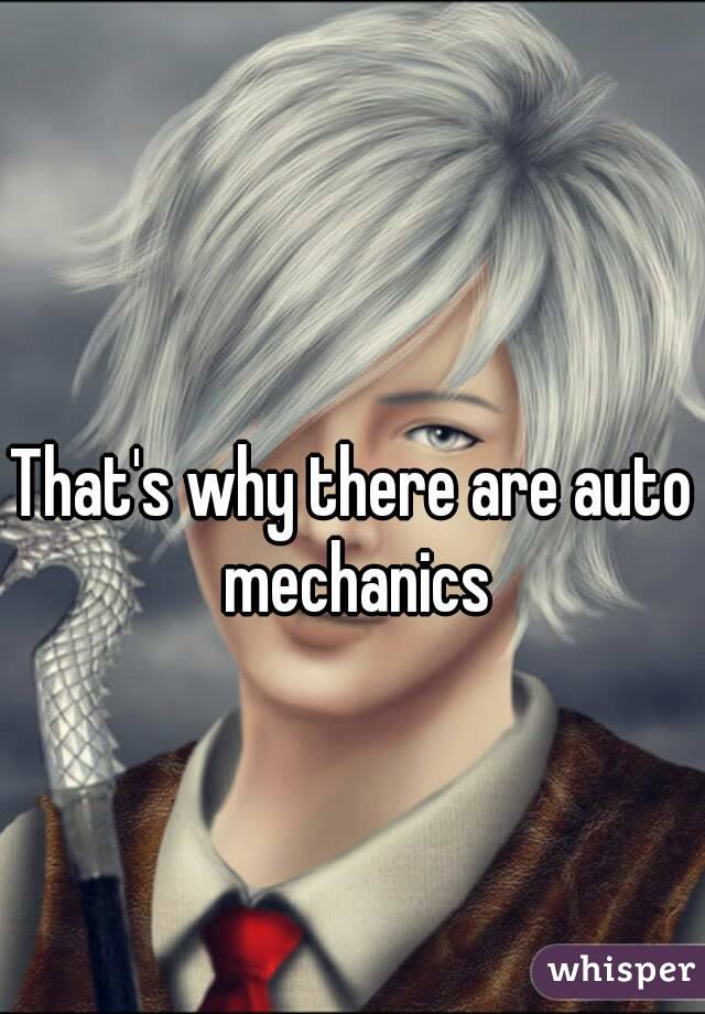 That's why there are auto mechanics