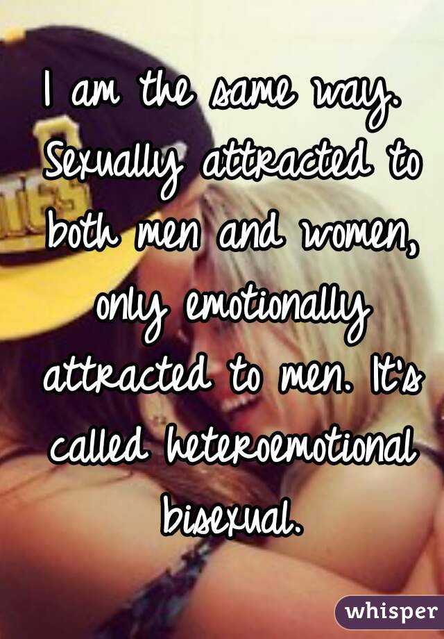 I am the same way. Sexually attracted to both men and women, only emotionally attracted to men. It's called heteroemotional bisexual.