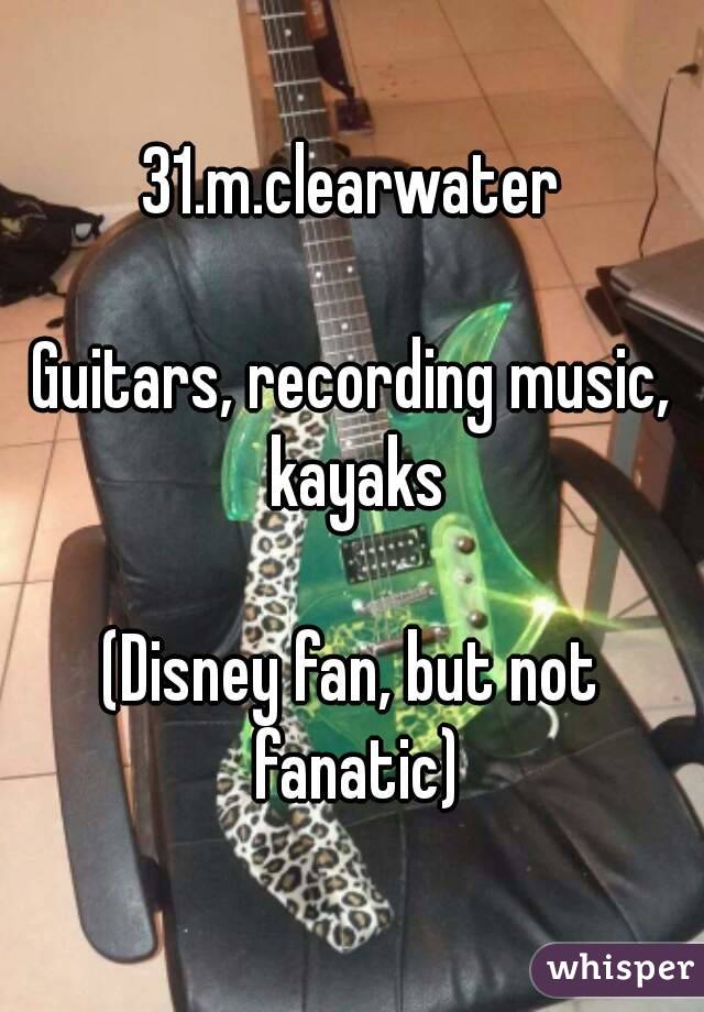 31.m.clearwater

Guitars, recording music, kayaks

(Disney fan, but not fanatic)