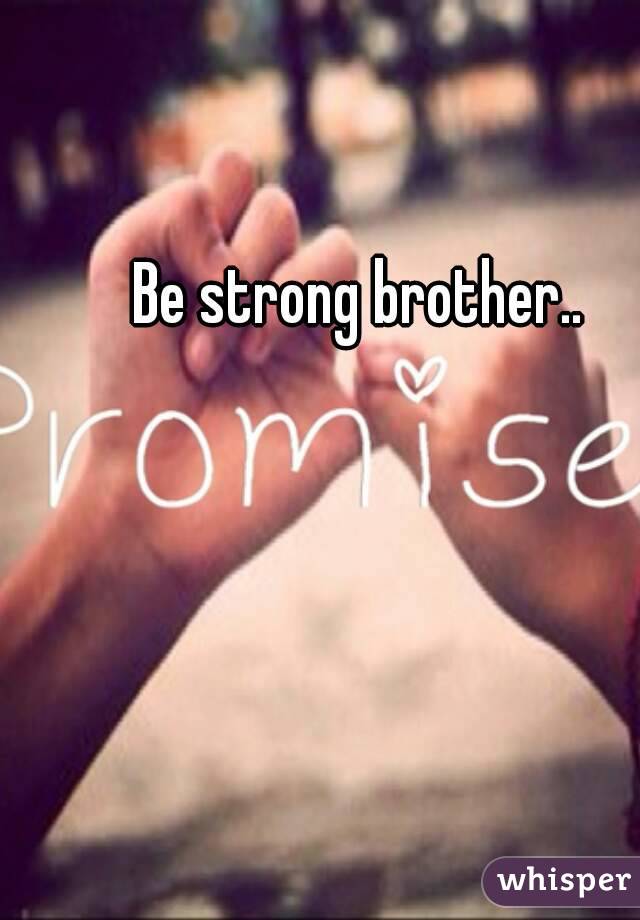Be strong brother..