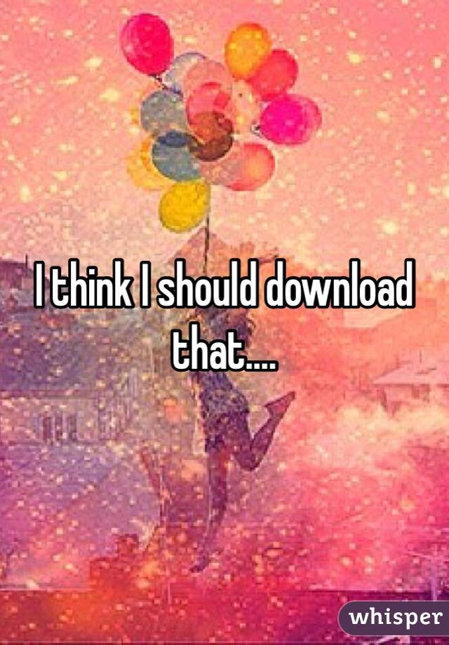 I think I should download that....