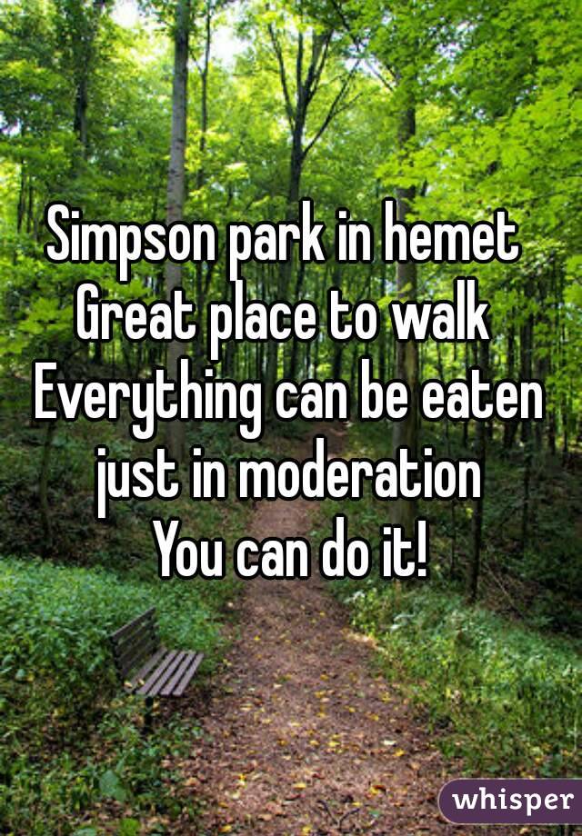 Simpson park in hemet 
Great place to walk 
Everything can be eaten just in moderation 
You can do it!