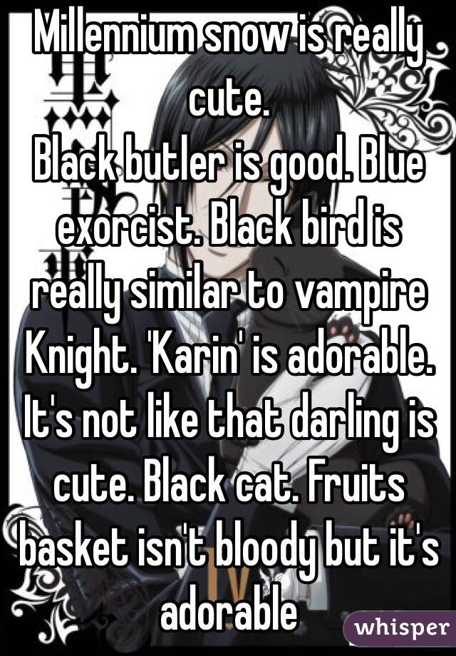 Millennium snow is really cute. 
Black butler is good. Blue exorcist. Black bird is really similar to vampire Knight. 'Karin' is adorable. It's not like that darling is cute. Black cat. Fruits basket isn't bloody but it's adorable  