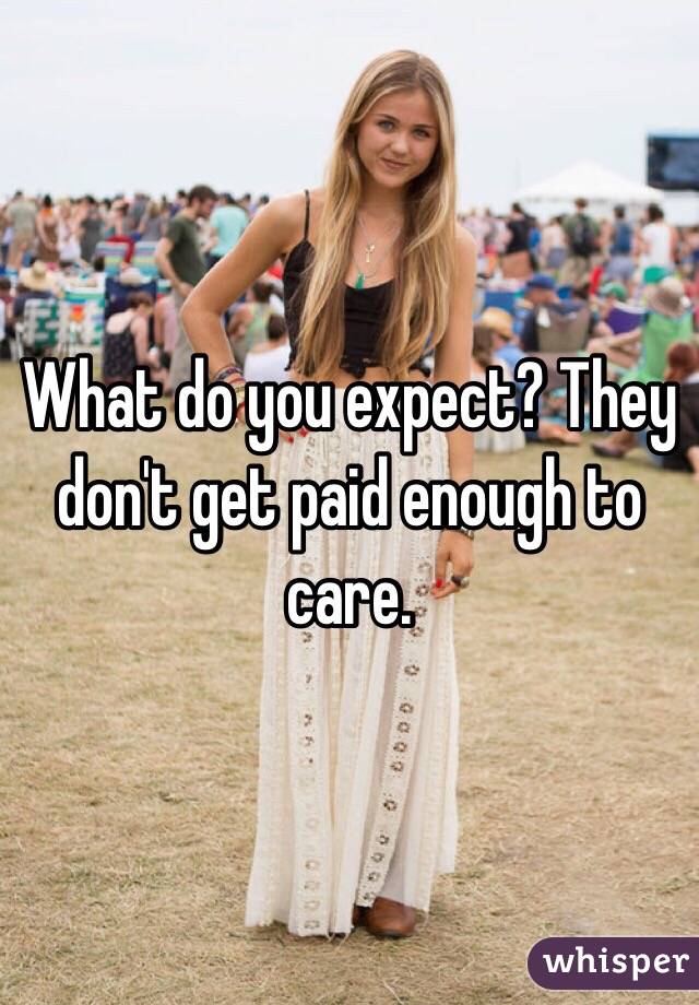 What do you expect? They don't get paid enough to care.