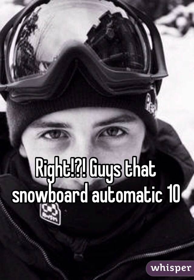 Right!?! Guys that snowboard automatic 10