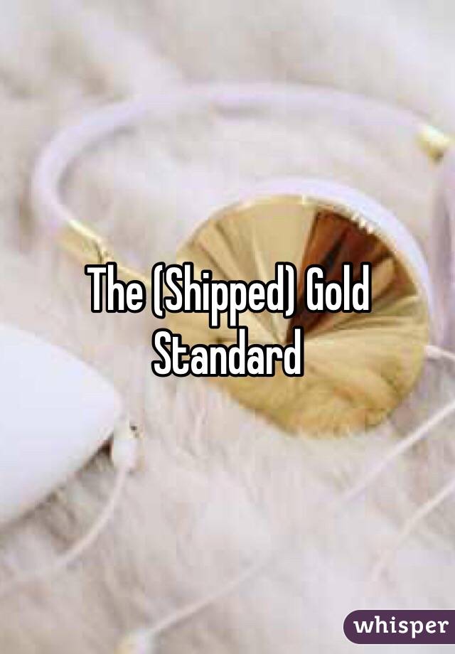 The (Shipped) Gold Standard