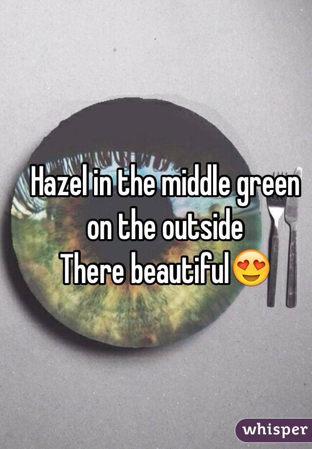Hazel in the middle green on the outside 
There beautiful😍