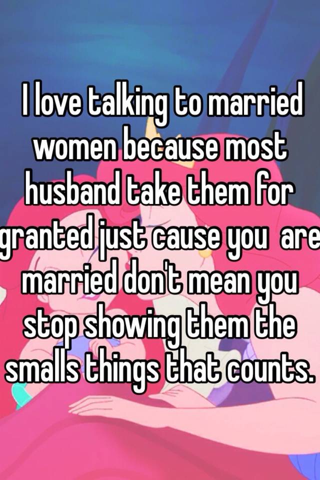 i-love-talking-to-married-women-because-most-husband-take-them-for