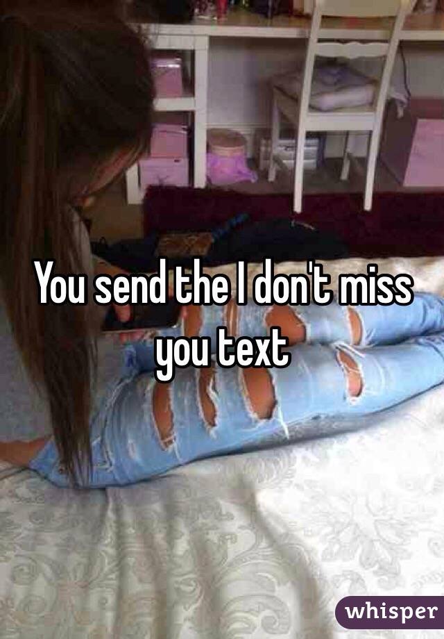 You send the I don't miss you text