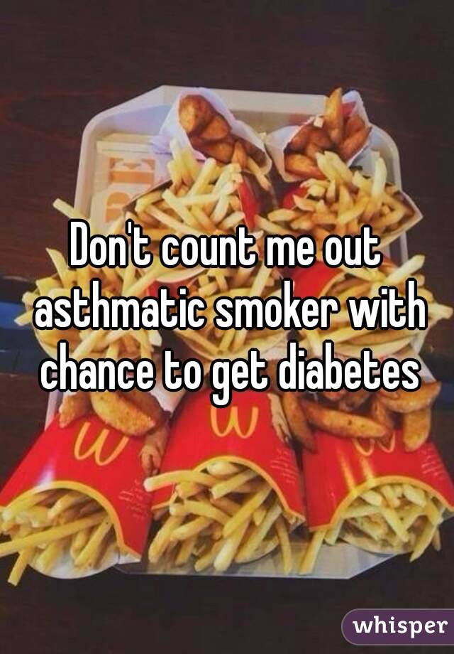 Don't count me out asthmatic smoker with chance to get diabetes