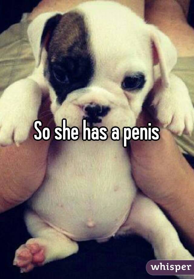 So she has a penis