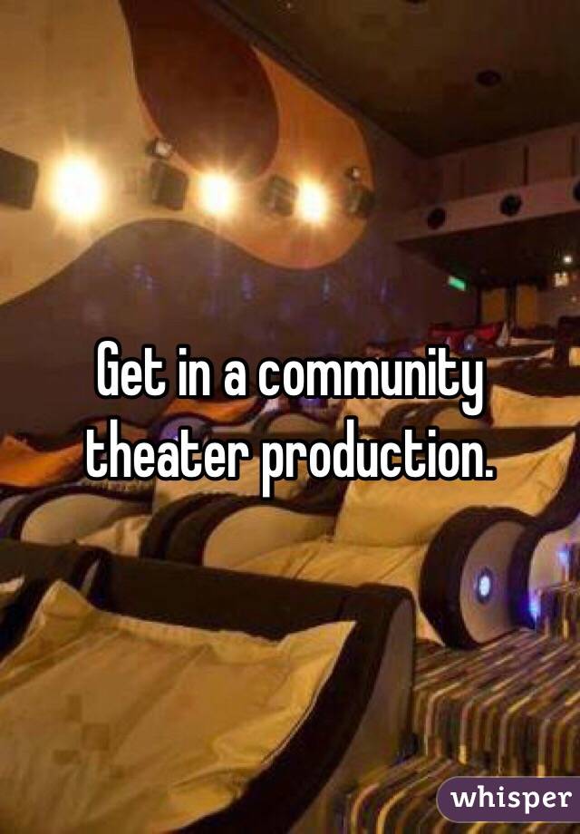 Get in a community theater production.