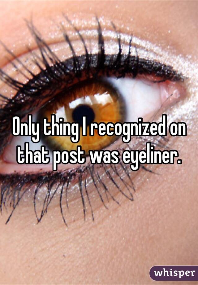 Only thing I recognized on that post was eyeliner. 