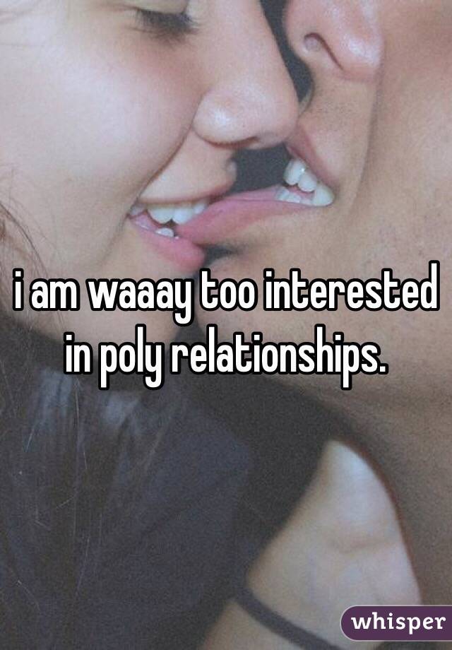i am waaay too interested in poly relationships. 