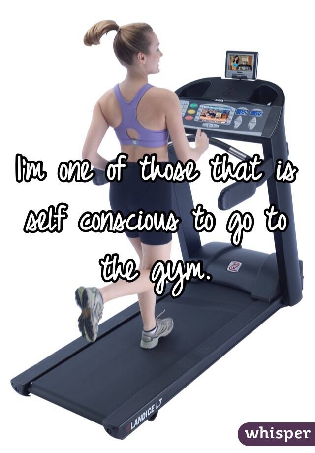 I'm one of those that is self conscious to go to the gym. 