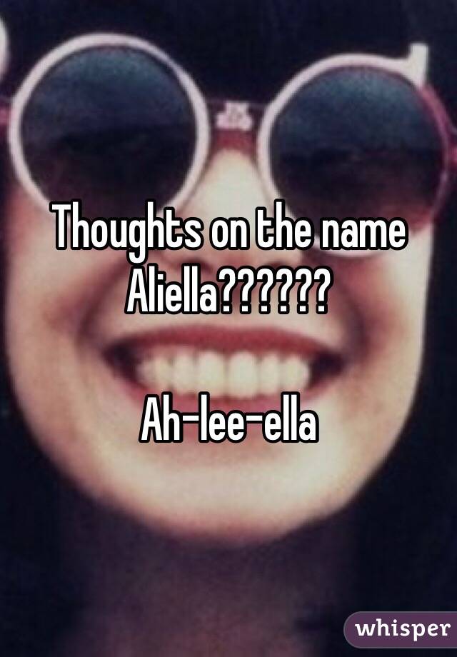 Thoughts on the name Aliella??????

Ah-lee-ella