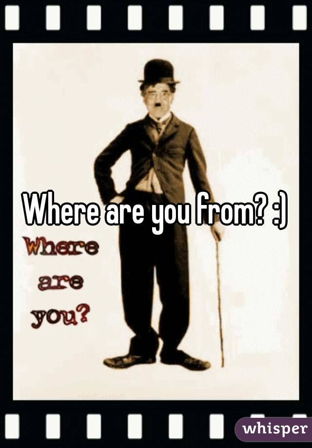 Where are you from? :)
