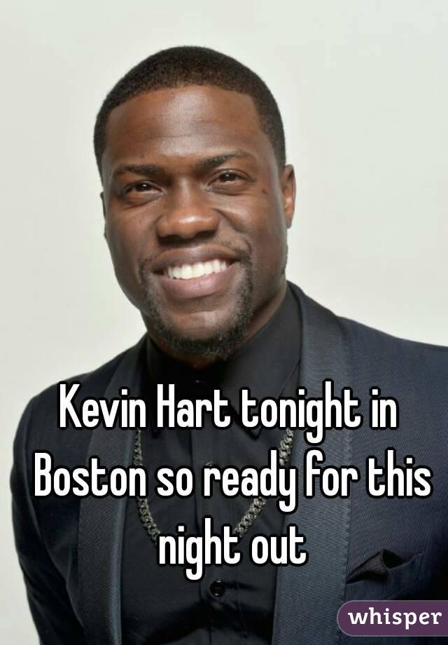Kevin Hart tonight in Boston so ready for this night out