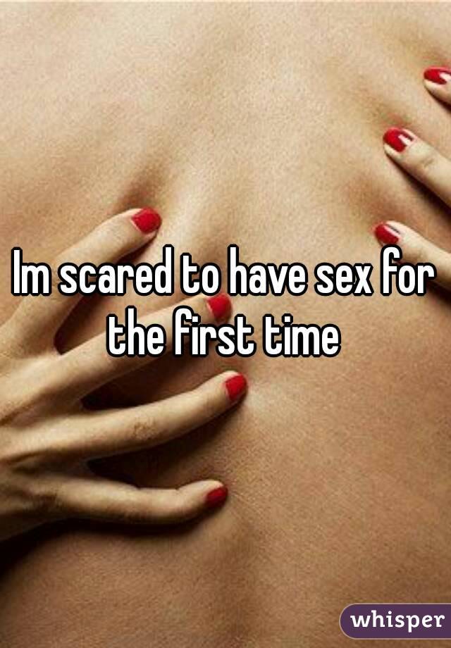 Im scared to have sex for the first time 