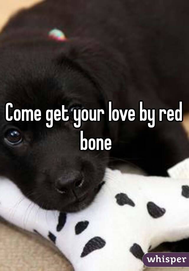 Come get your love by red bone