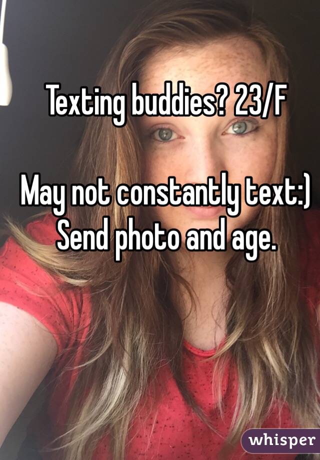 Texting buddies? 23/F 

May not constantly text:)
Send photo and age.