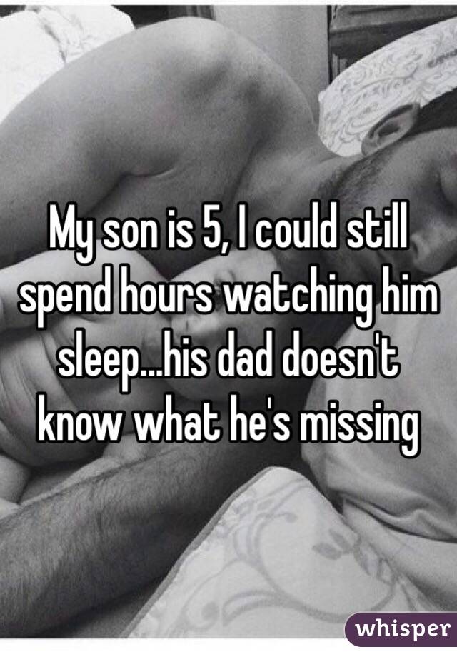 My son is 5, I could still spend hours watching him sleep...his dad doesn't know what he's missing
