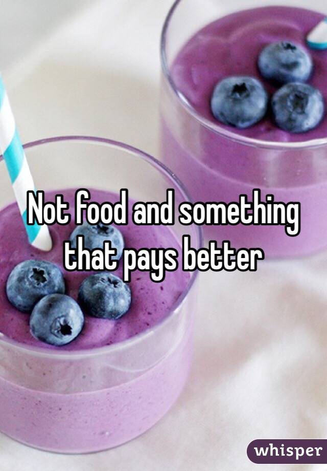 Not food and something that pays better