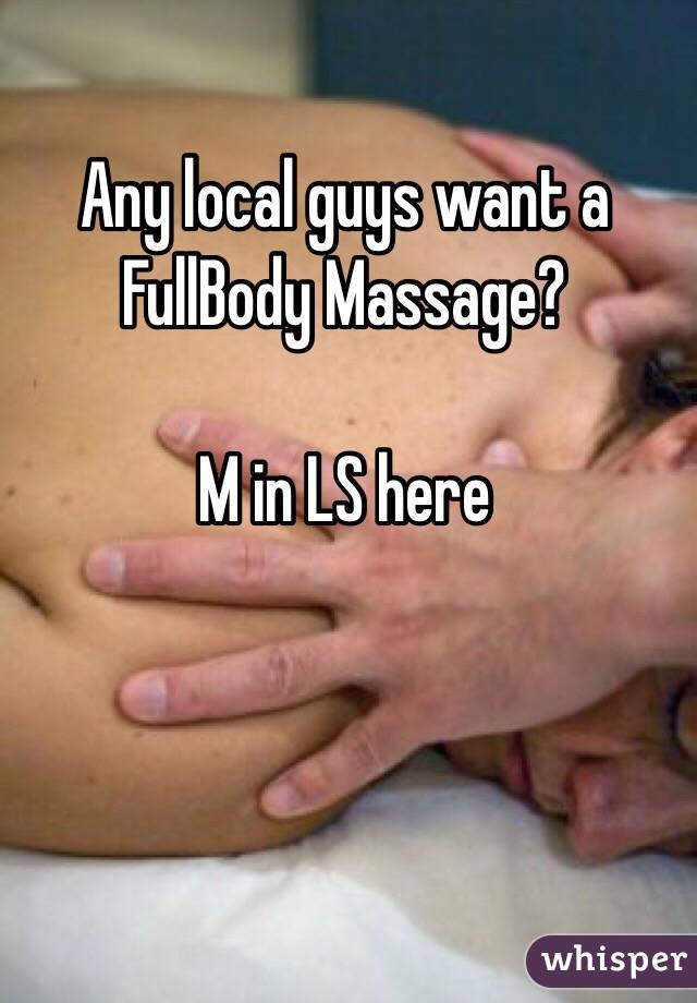 Any local guys want a FullBody Massage? 

M in LS here 
