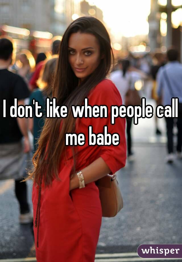 I don't like when people call me babe