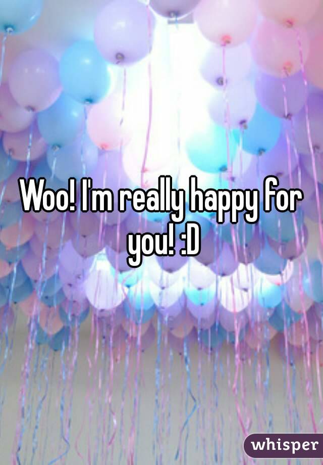 Woo! I'm really happy for you! :D