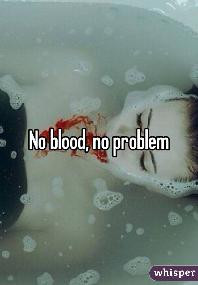 No blood, no problem