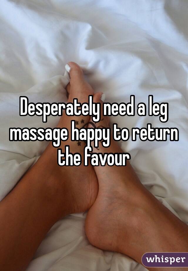 Desperately need a leg massage happy to return the favour 
