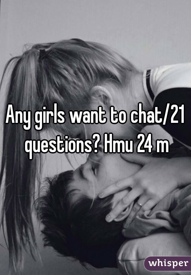 Any girls want to chat/21 questions? Hmu 24 m